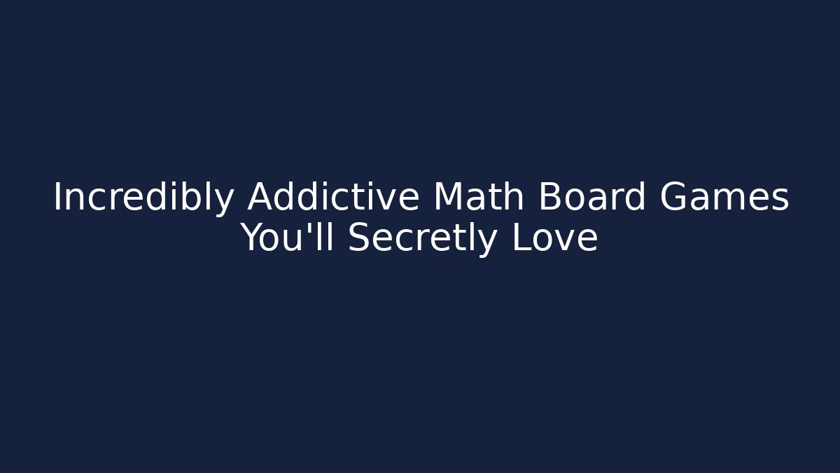 Incredibly Addictive Math Board Games You’ll Secretly Love