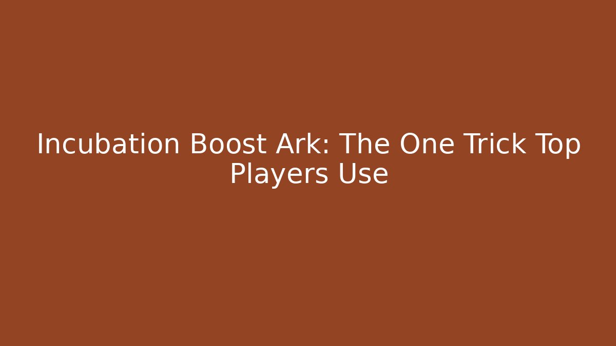 Incubation Boost Ark: The One Trick Top Players Use