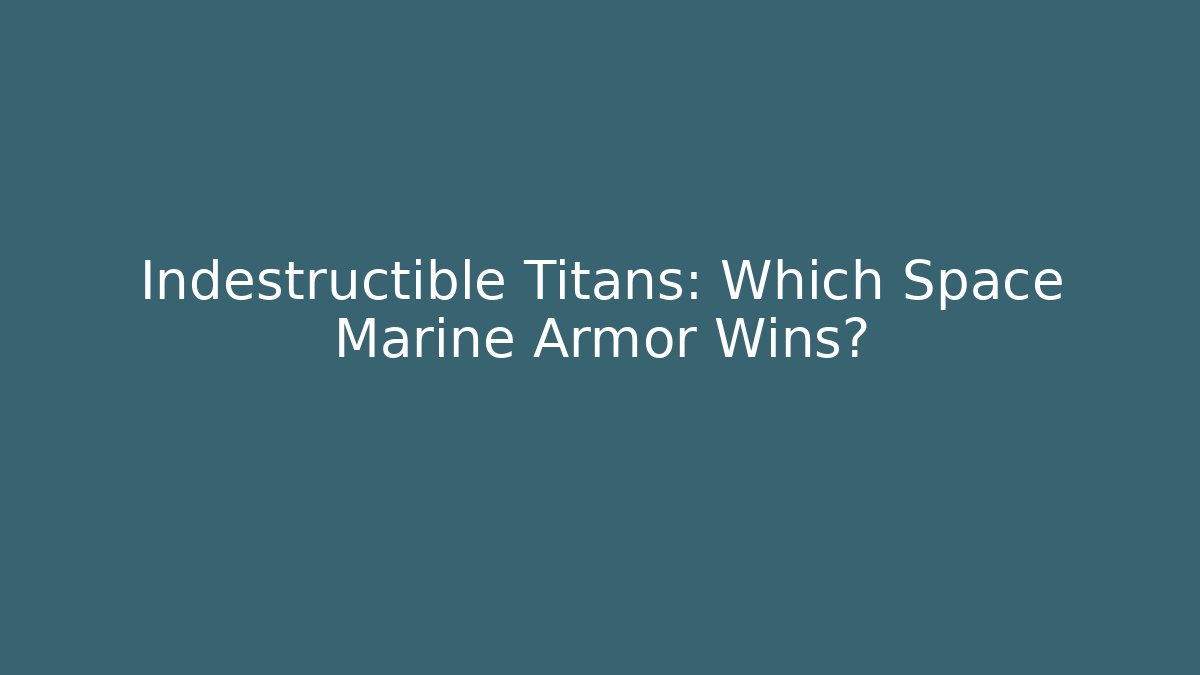 Indestructible Titans: Which Space Marine Armor Wins?