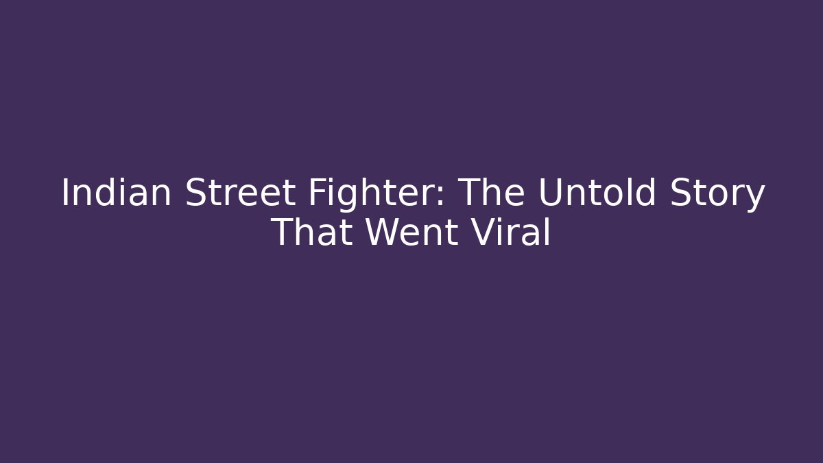 Indian Street Fighter: The Untold Story That Went Viral