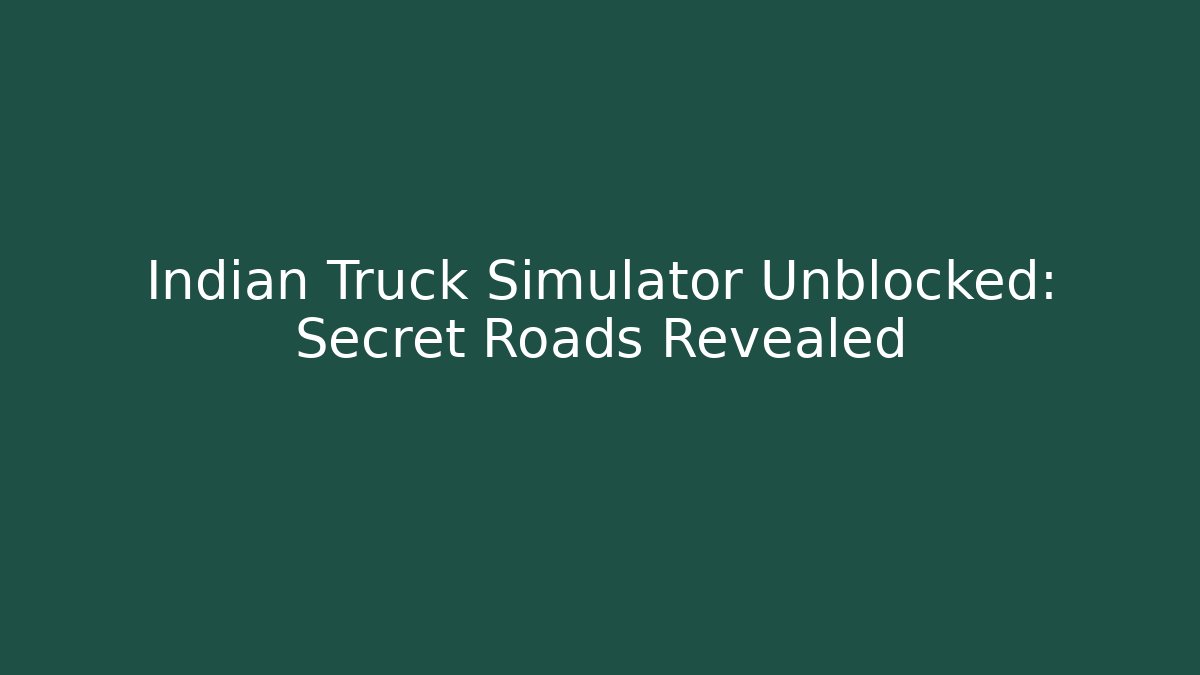 Indian Truck Simulator Unblocked: Secret Roads Revealed