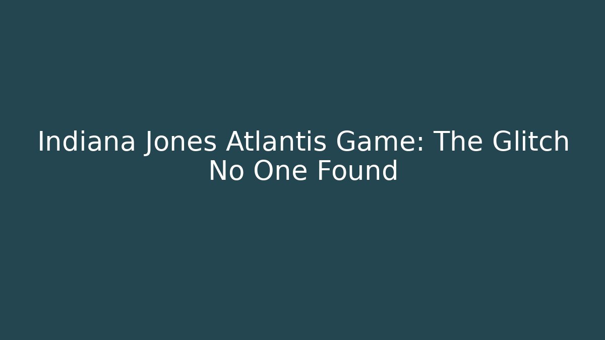 Indiana Jones Atlantis Game: The Glitch No One Found - Método de Aprovação