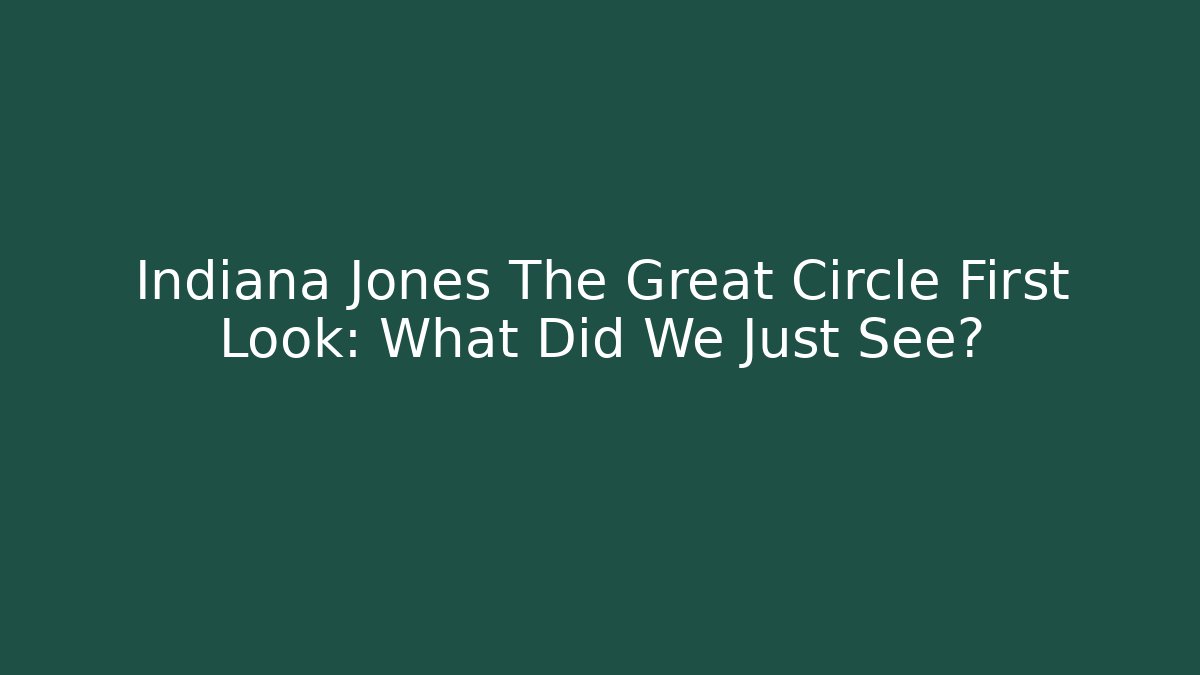 Indiana Jones The Great Circle First Look: What Did We Just See?
