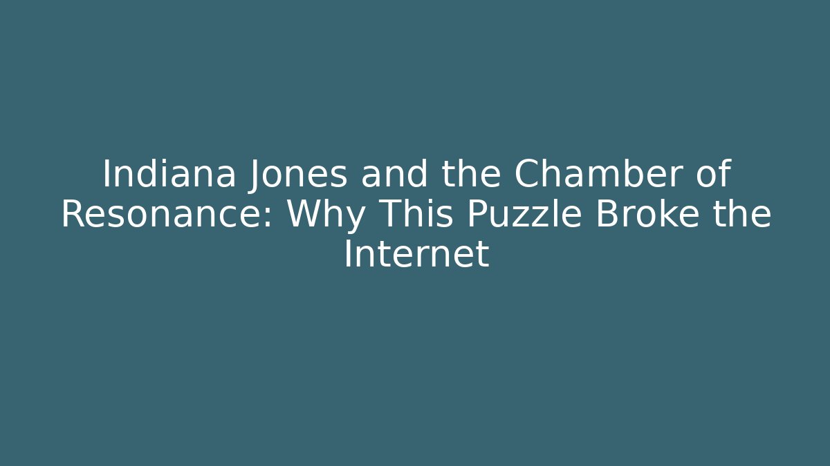 Indiana Jones and the Chamber of Resonance: Why This Puzzle Broke the Internet