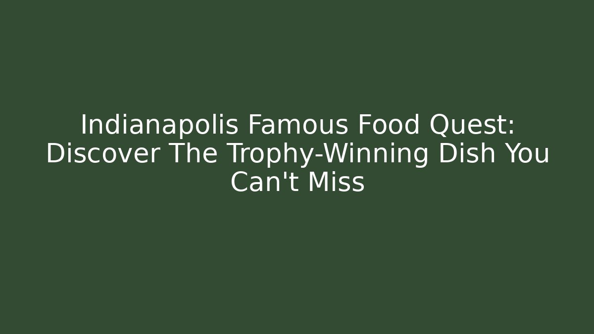 Indianapolis Famous Food Quest: Discover The Trophy-Winning Dish You Can't Miss