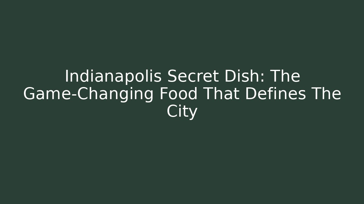 Indianapolis Secret Dish: The Game-Changing Food That Defines The City