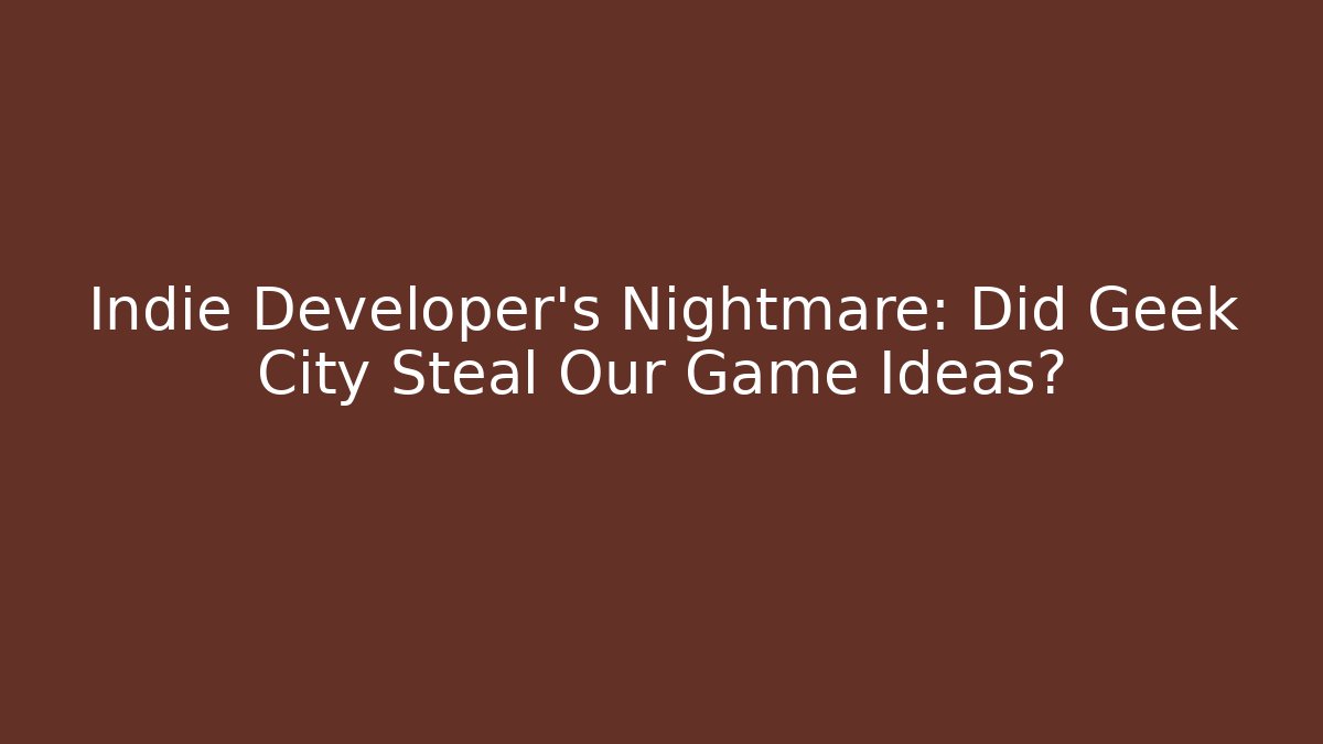 Indie Developer's Nightmare: Did Geek City Steal Our Game Ideas?