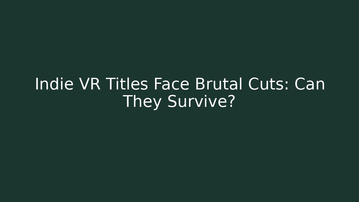 Indie VR Titles Face Brutal Cuts: Can They Survive?