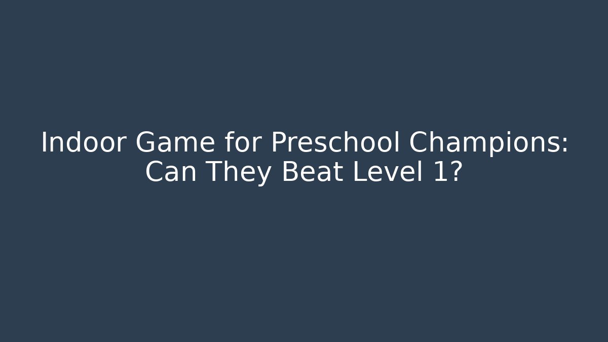 Indoor Game for Preschool Champions: Can They Beat Level 1?