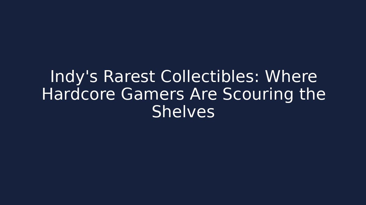 Indy's Rarest Collectibles: Where Hardcore Gamers Are Scouring the Shelves - Método de Aprovação