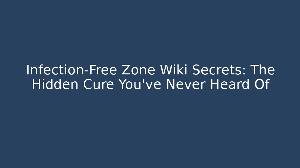Infection-Free Zone Wiki Secrets: The Hidden Cure You’ve Never Heard Of