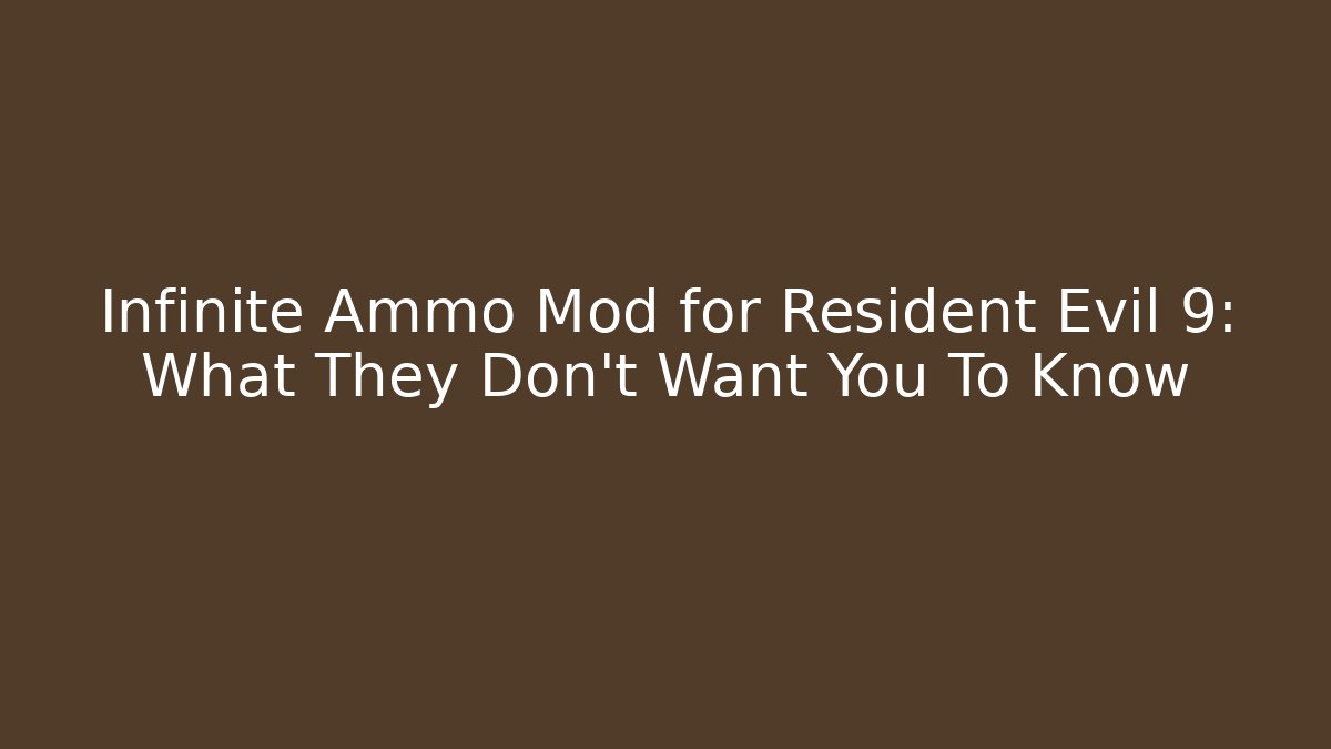Infinite Ammo Mod for Resident Evil 9: What They Don't Want You To Know