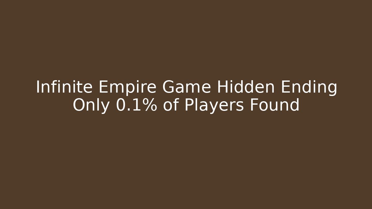 Infinite Empire Game Hidden Ending Only 0.1% of Players Found