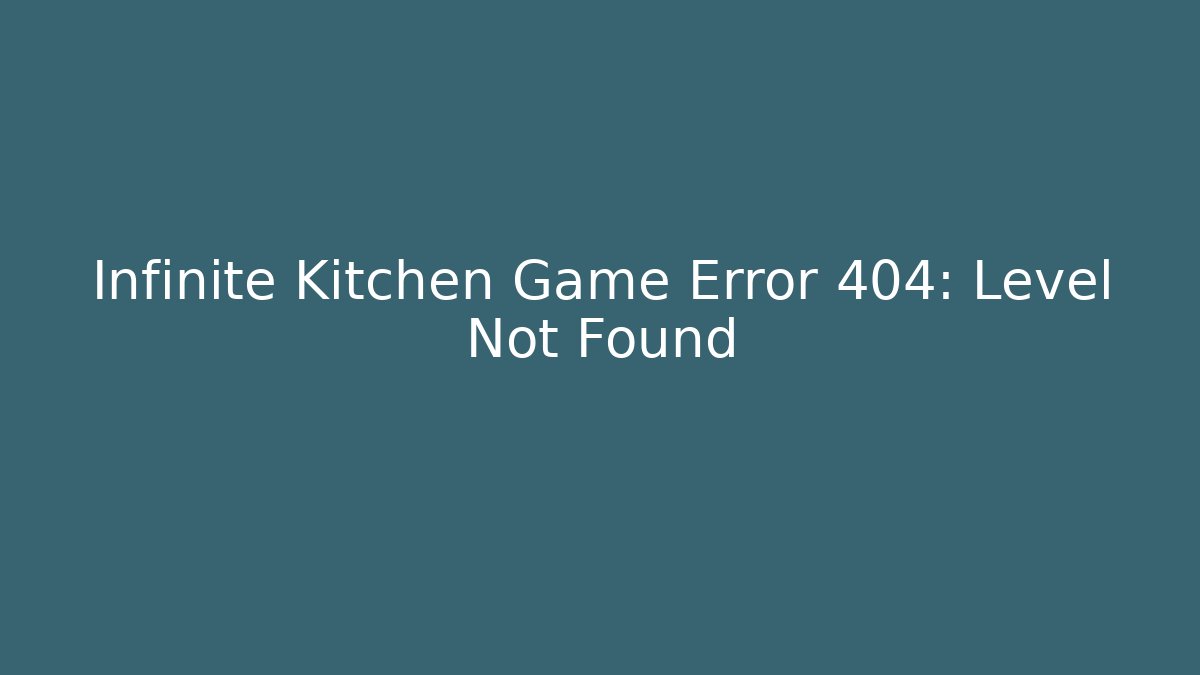 Infinite Kitchen Game Error 404: Level Not Found - Método de Aprovação