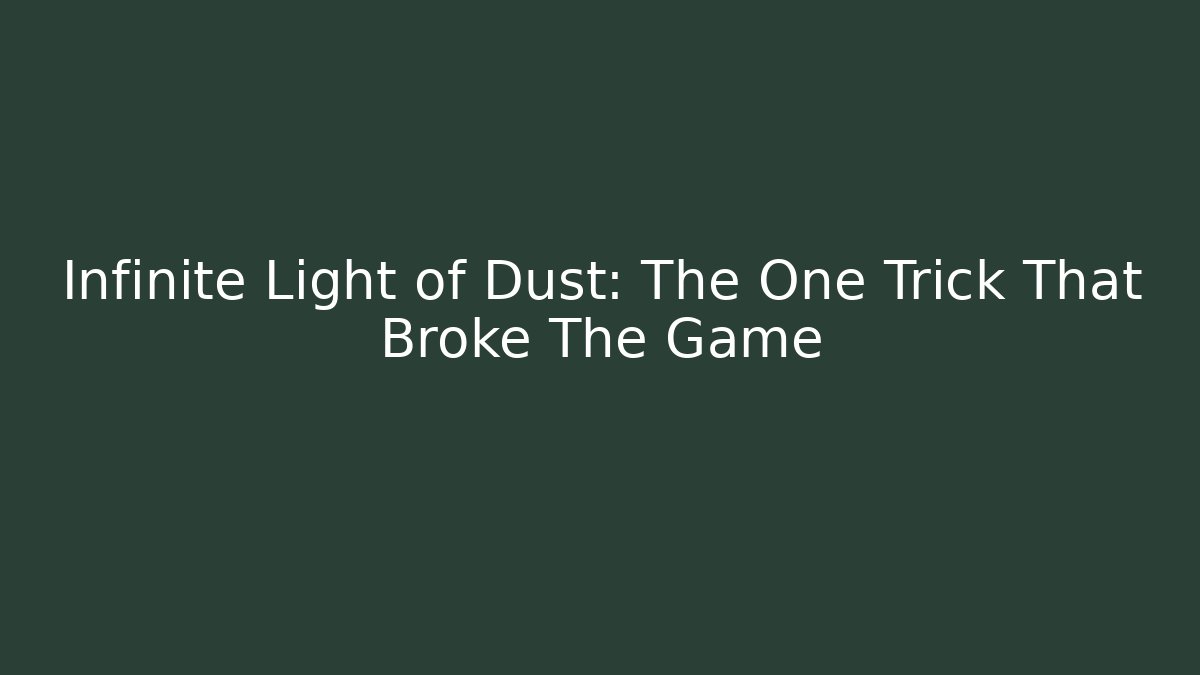 Infinite Light of Dust: The One Trick That Broke The Game