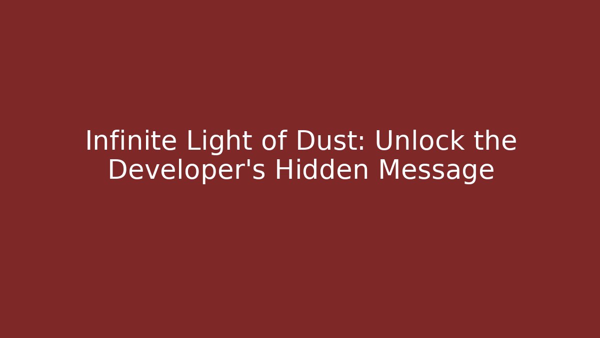 Infinite Light of Dust: Unlock the Developer's Hidden Message