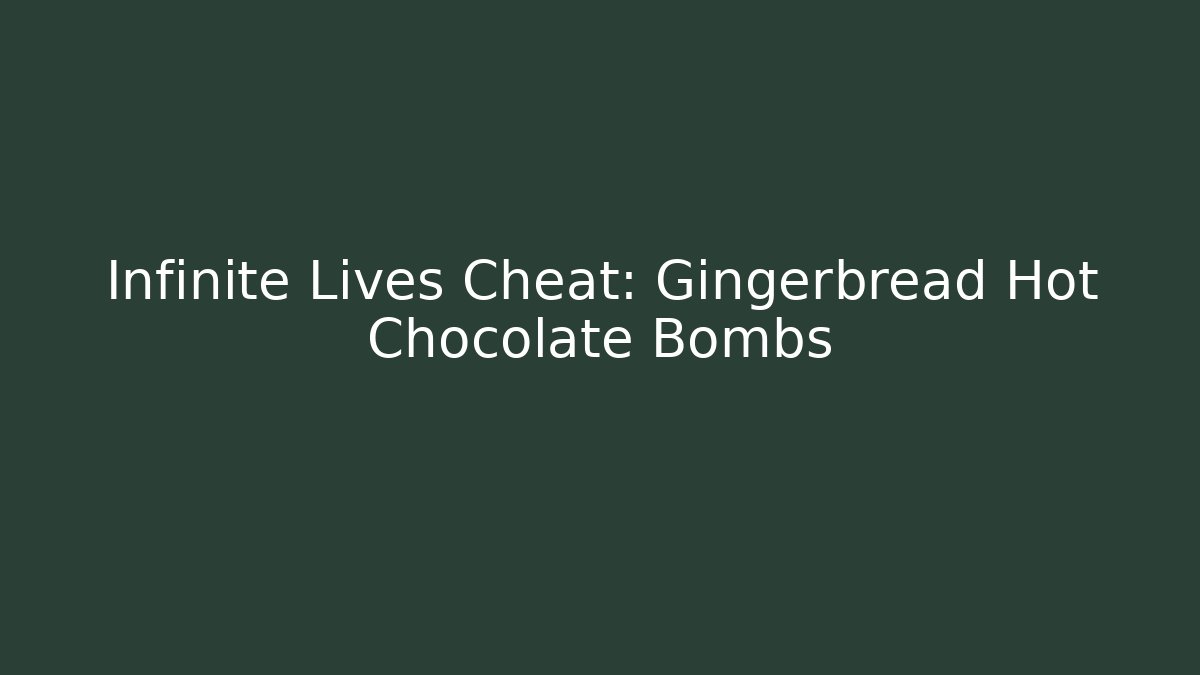Infinite Lives Cheat: Gingerbread Hot Chocolate Bombs