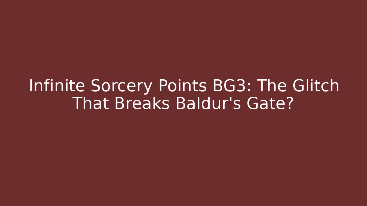 Infinite Sorcery Points BG3: The Glitch That Breaks Baldur’s Gate?