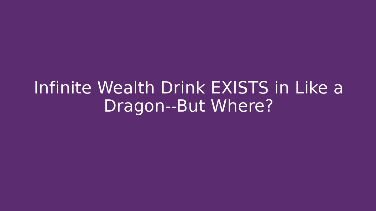 Infinite Wealth Drink EXISTS in Like a Dragon—But Where?