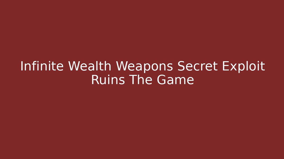 Infinite Wealth Weapons Secret Exploit Ruins The Game