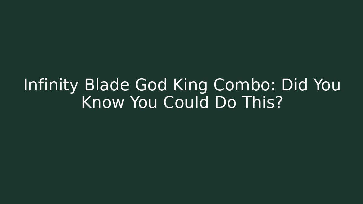 Infinity Blade God King Combo: Did You Know You Could Do This?