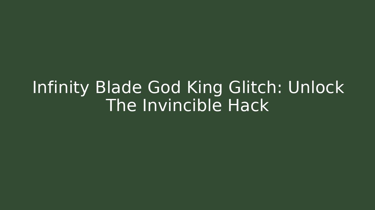 Infinity Blade God King Glitch: Unlock The Invincible Hack