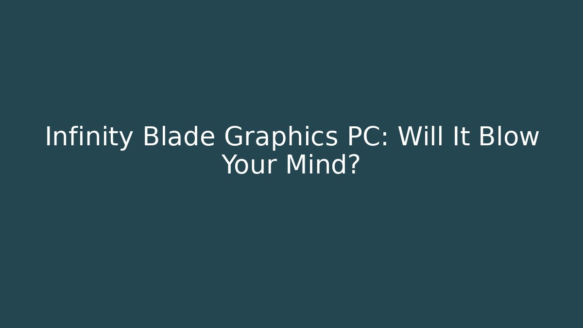 Infinity Blade Graphics PC: Will It Blow Your Mind?
