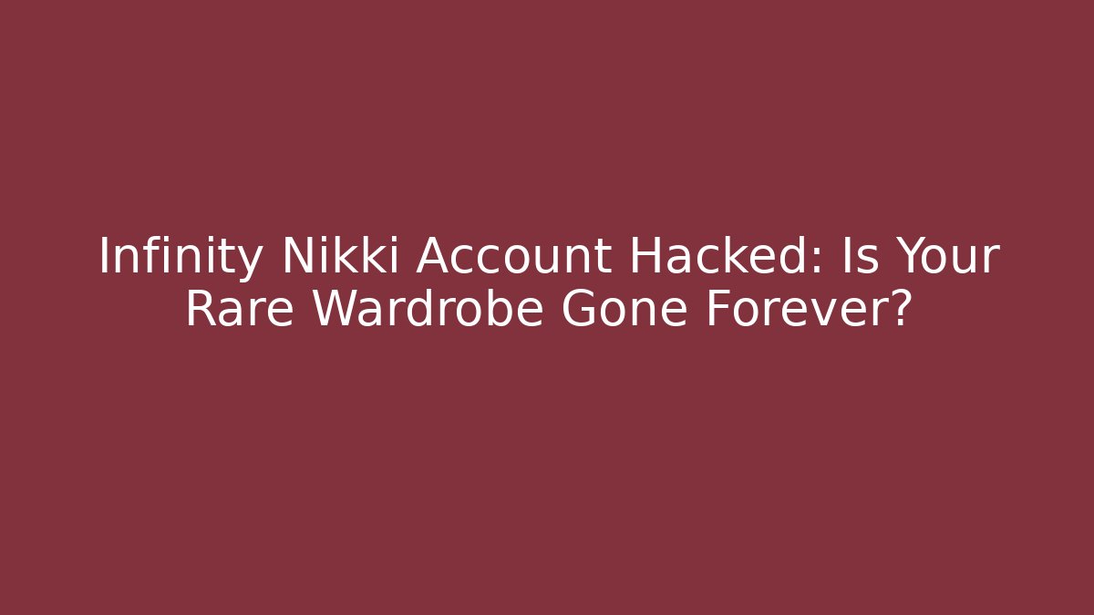 Infinity Nikki Account Hacked: Is Your Rare Wardrobe Gone Forever?