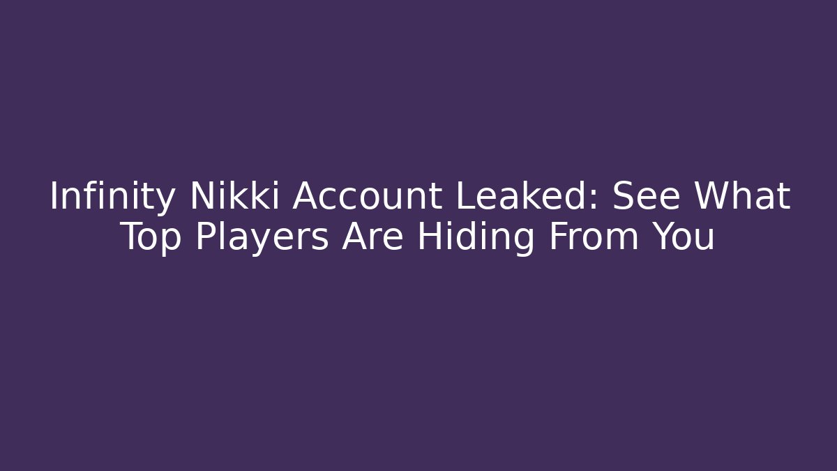 Infinity Nikki Account Leaked: See What Top Players Are Hiding From You