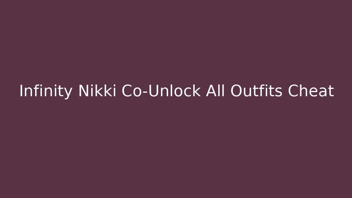 Infinity Nikki Co-Unlock All Outfits Cheat