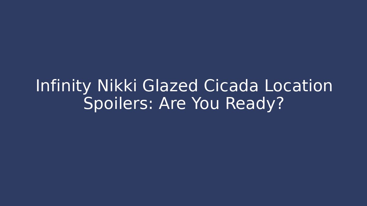 Infinity Nikki Glazed Cicada Location Spoilers: Are You Ready?