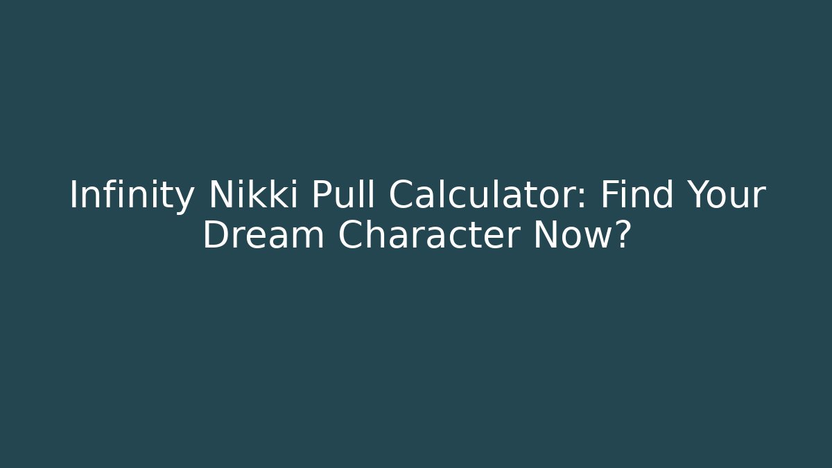 Infinity Nikki Pull Calculator: Find Your Dream Character Now?