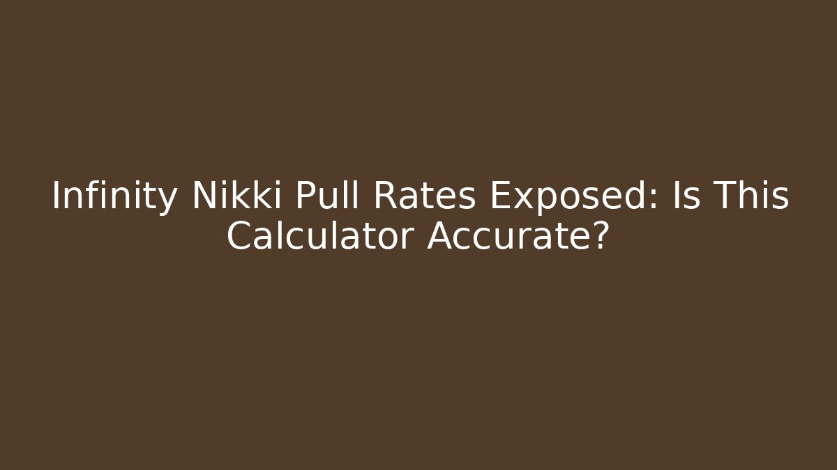 Infinity Nikki Pull Rates Exposed: Is This Calculator Accurate?