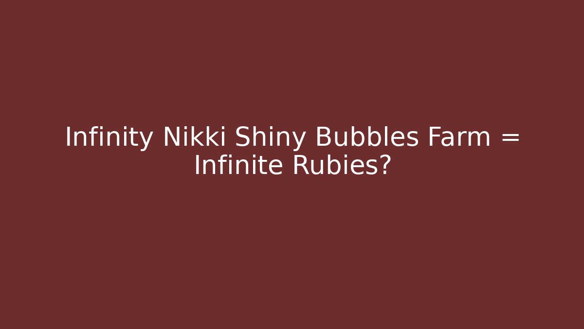 Infinity Nikki Shiny Bubbles Farm = Infinite Rubies? - Método de Aprovação