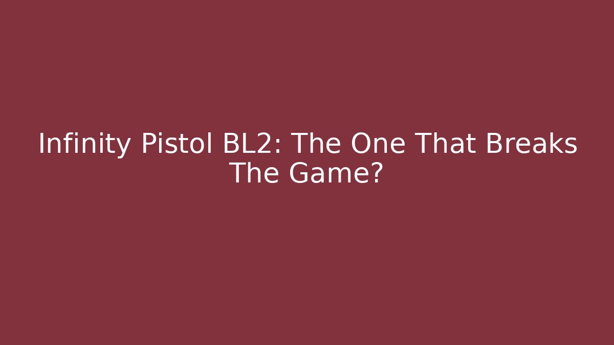 Infinity Pistol BL2: The One That Breaks The Game? - Método de Aprovação
