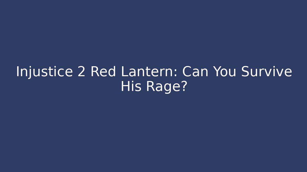 Injustice 2 Red Lantern: Can You Survive His Rage?