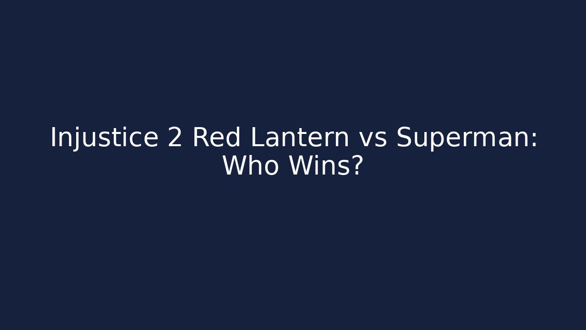 Injustice 2 Red Lantern vs Superman: Who Wins?