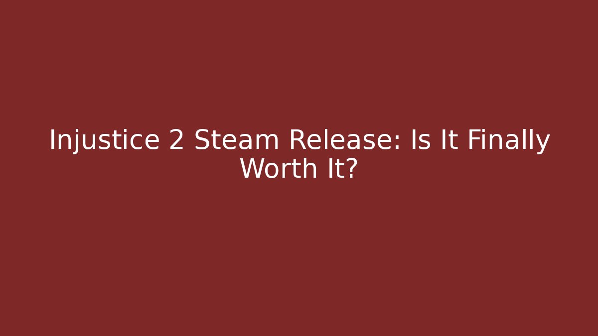 Injustice 2 Steam Release: Is It Finally Worth It?