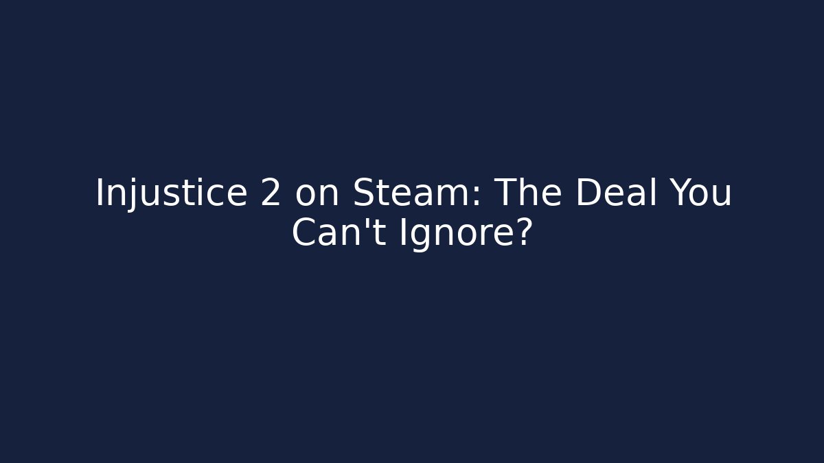 Injustice 2 on Steam: The Deal You Can't Ignore?