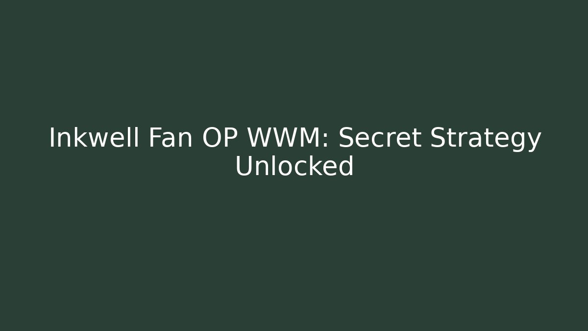Inkwell Fan OP WWM: Secret Strategy Unlocked