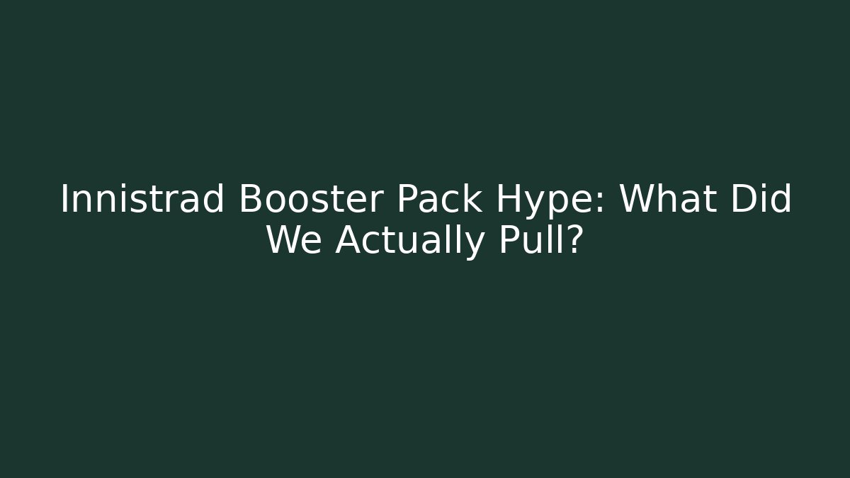 Innistrad Booster Pack Hype: What Did We Actually Pull?