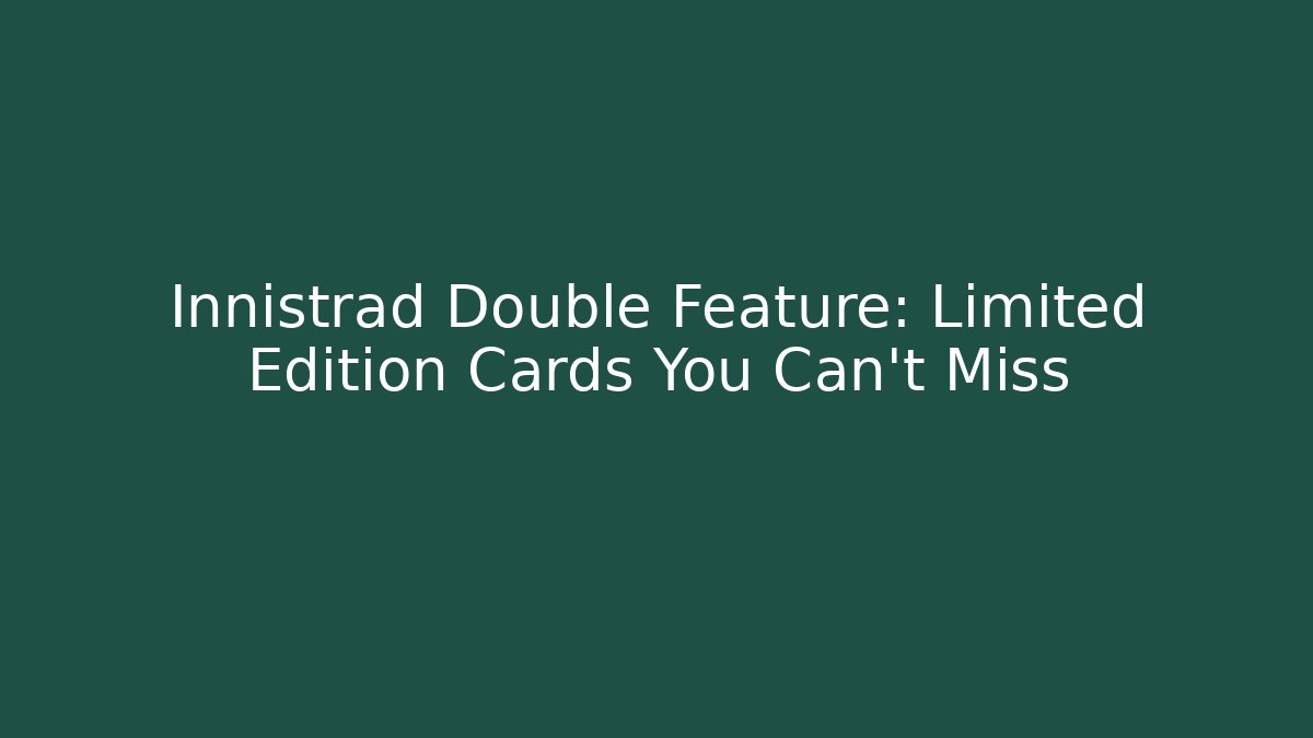 Innistrad Double Feature: Limited Edition Cards You Can't Miss