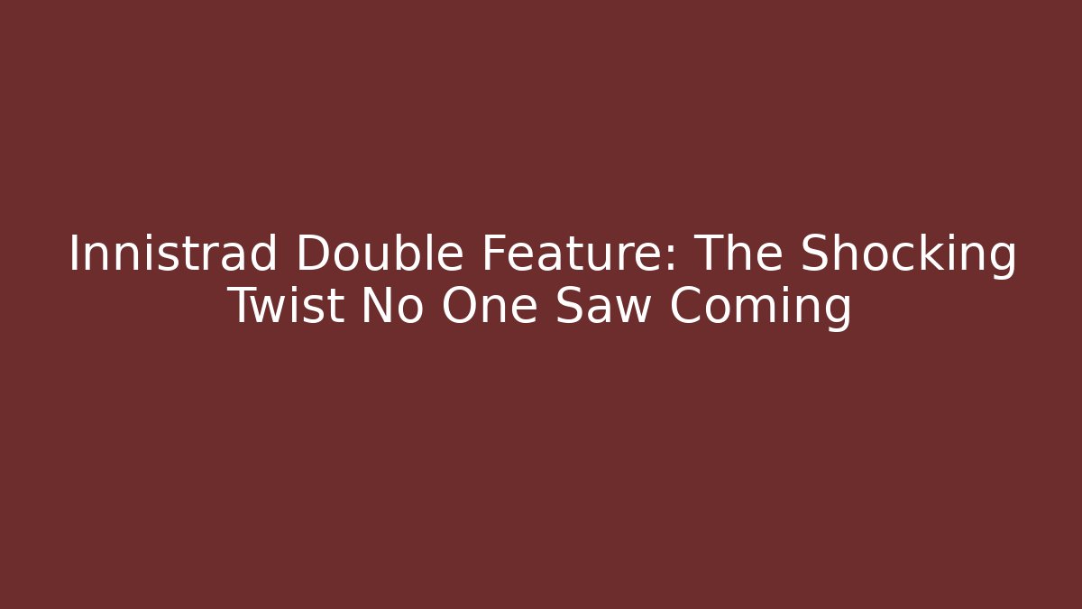 Innistrad Double Feature: The Shocking Twist No One Saw Coming - Método de Aprovação