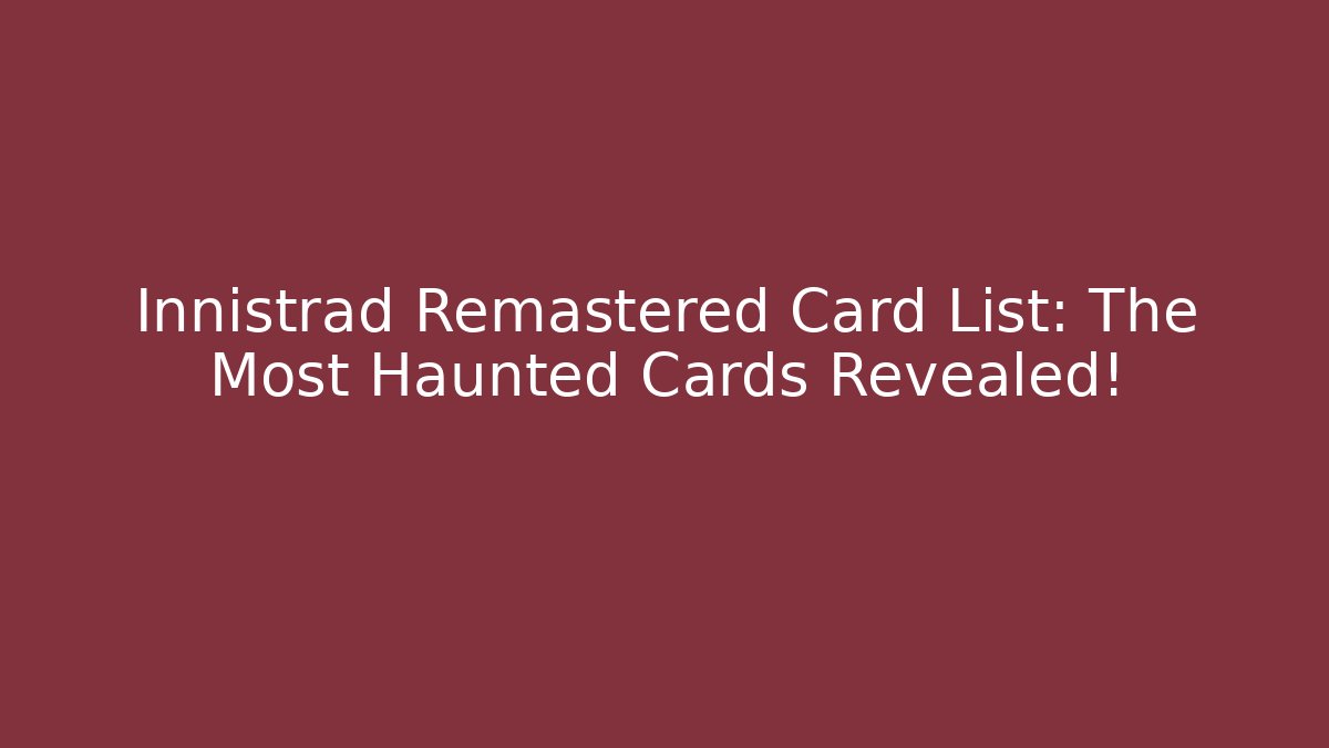 Innistrad Remastered Card List: The Most Haunted Cards Revealed!