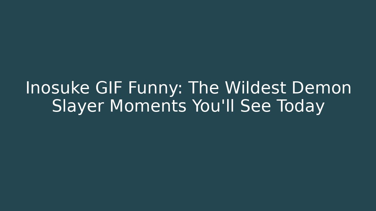 Inosuke GIF Funny: The Wildest Demon Slayer Moments You’ll See Today - Método de Aprovação