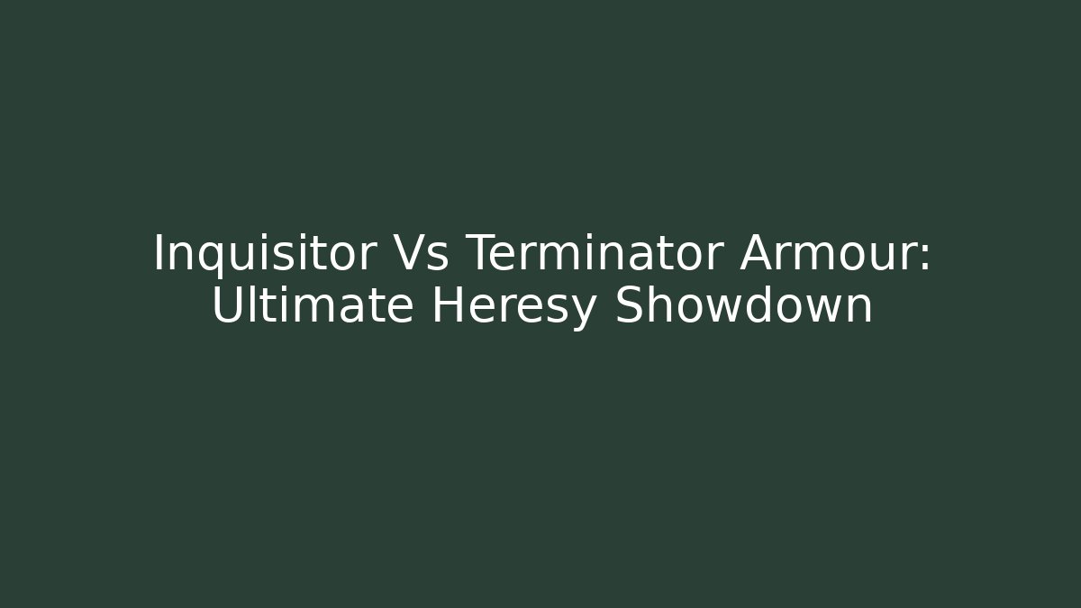 Inquisitor Vs Terminator Armour: Ultimate Heresy Showdown