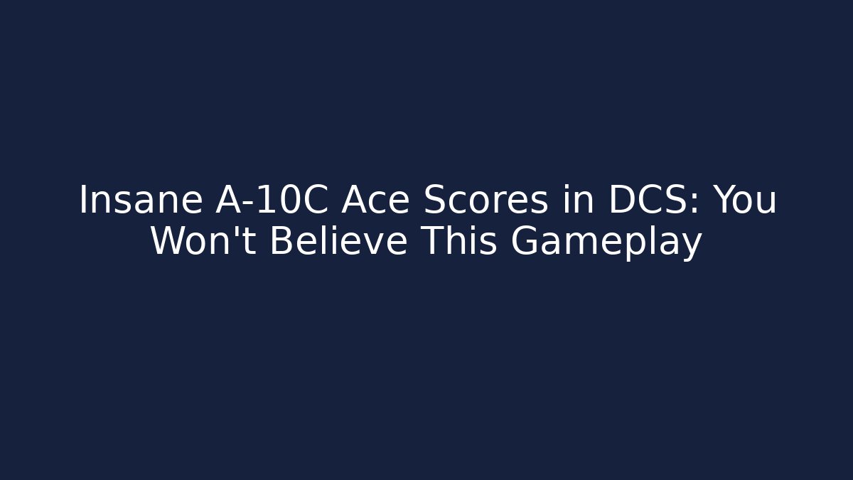 Insane A-10C Ace Scores in DCS: You Won’t Believe This Gameplay