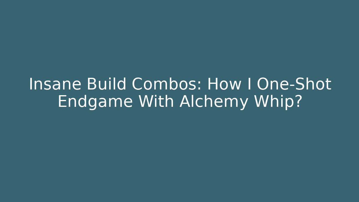 Insane Build Combos: How I One-Shot Endgame With Alchemy Whip?