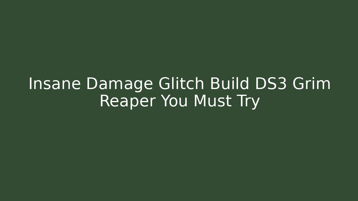 Insane Damage Glitch Build DS3 Grim Reaper You Must Try