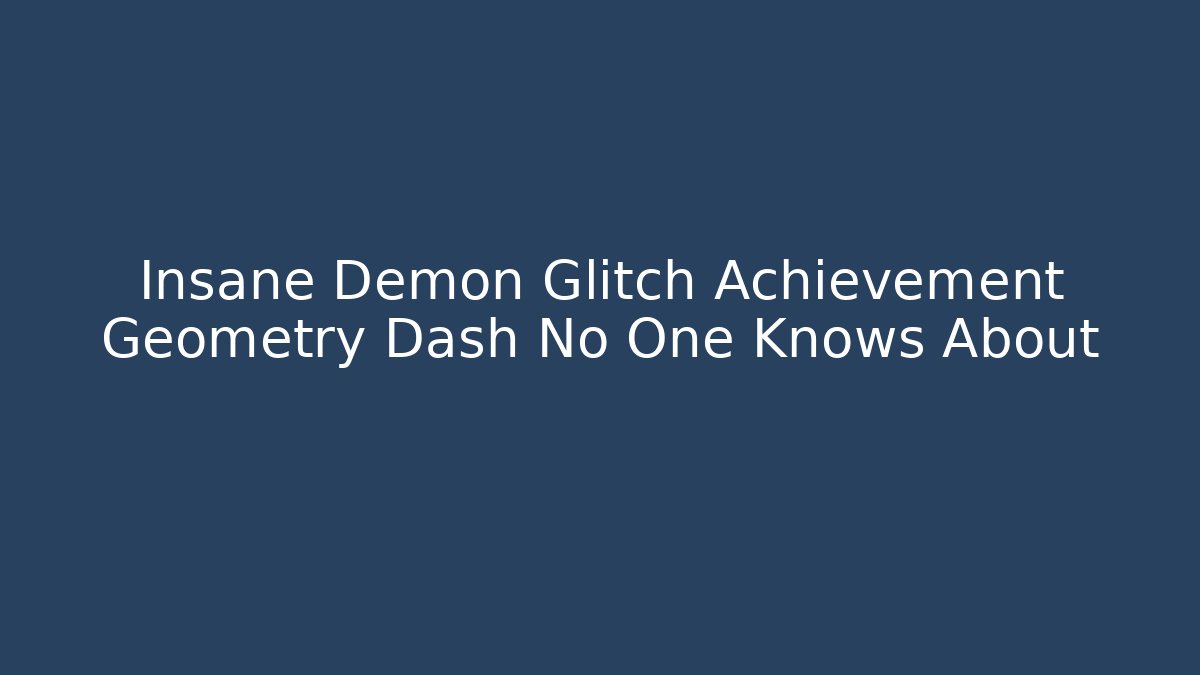 Insane Demon Glitch Achievement Geometry Dash No One Knows About